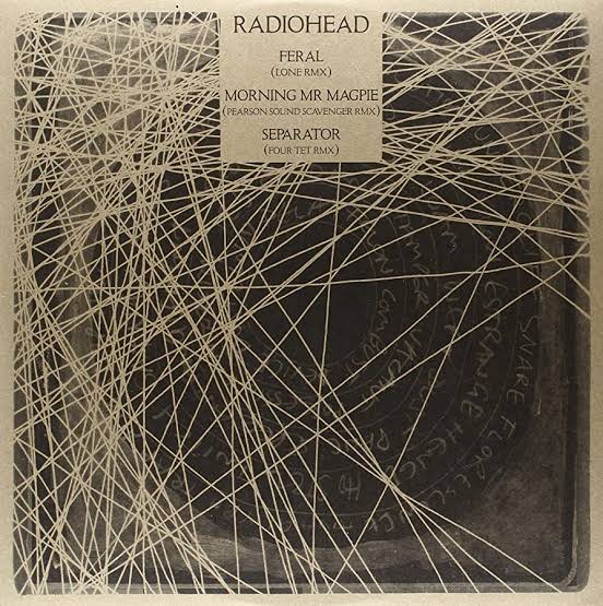 Radiohead – Feral (Lone RMX) / Morning Mr Magpie (Pearson Sound Scavenger RMX) / Separator (Four Tet RMX)